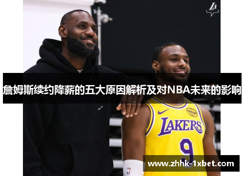 詹姆斯续约降薪的五大原因解析及对NBA未来的影响