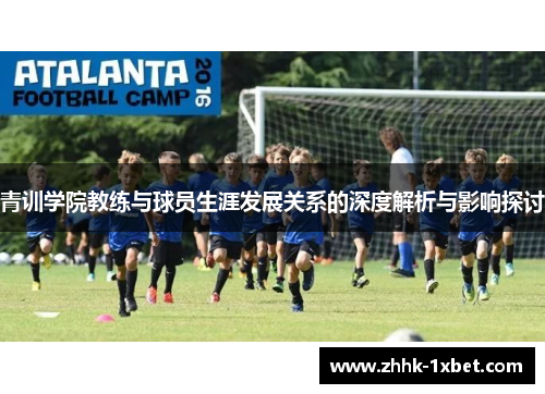 青训学院教练与球员生涯发展关系的深度解析与影响探讨